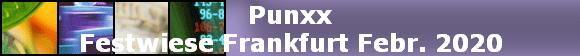 Punxx
Festwiese Frankfurt Febr. 2020